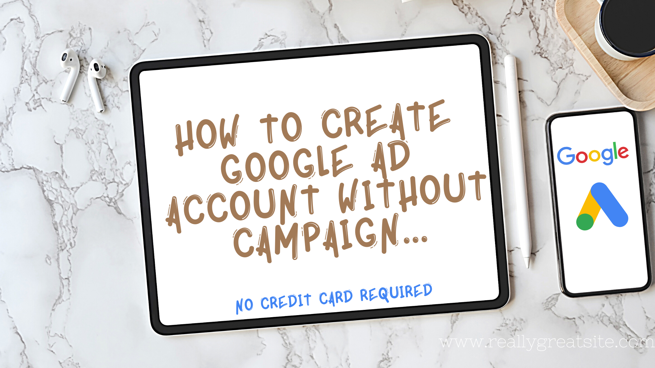 Create Google Ad Account With Ease in 10 Mins [No Credit Card Required]