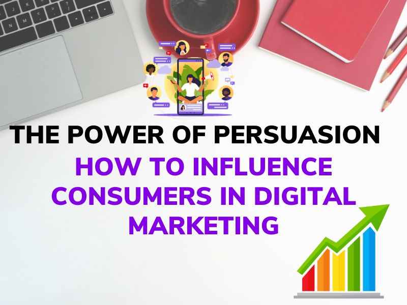 The Power of Persuasion How to Influence Consumers in Digital Marketing