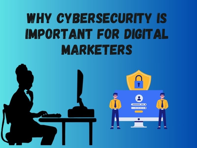 Why Cybersecurity Is Important for Digital Marketers